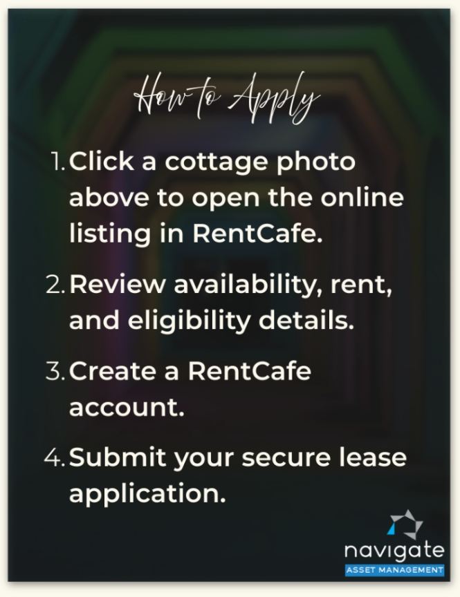birmingham light tunnel at night under How to apply
	1.	Click a cottage photo above to open the online listing in RentCafe.
	2.	Review availability, rent, and eligibility details.
	3.	Create a RentCafe account and submit your secure lease application.